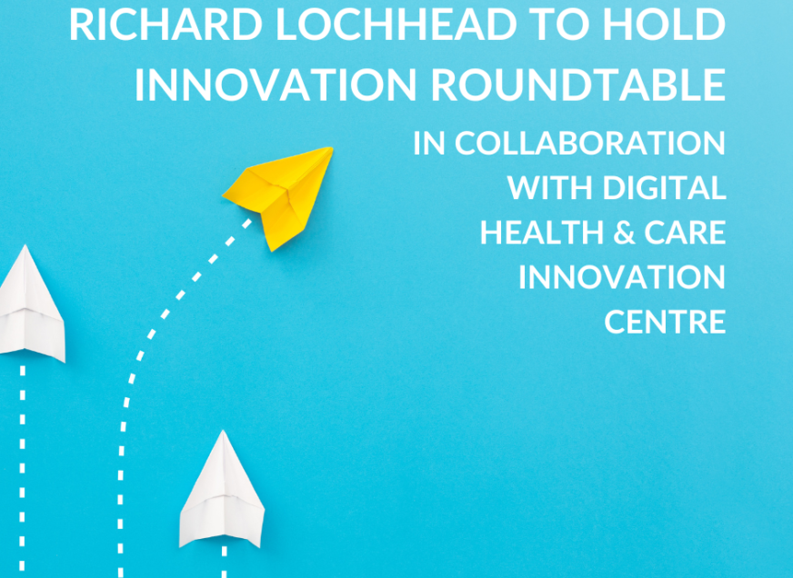 Richard Lochhead to hold Innovation Roundtable in Collaboration with Digital Health & Care Innovation Centre